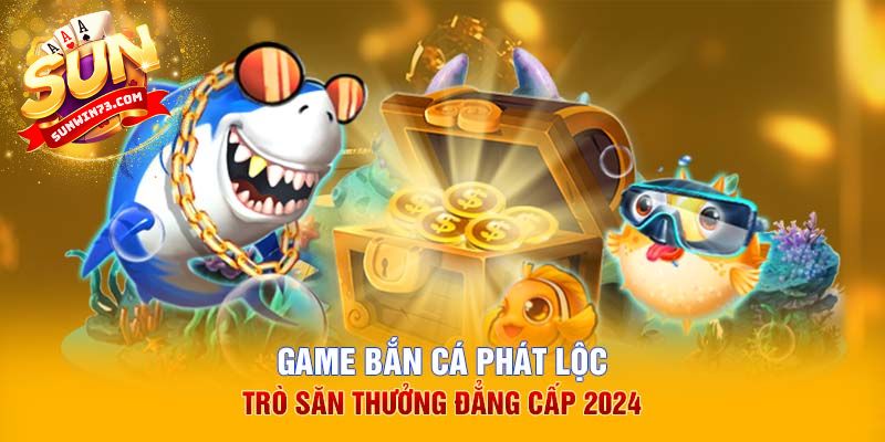 Giới thiệu chung về bắn cá phát lộc