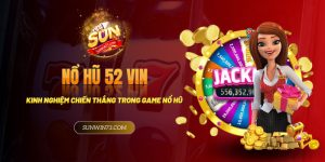 Kinh nghiệm chiến thắng trong game Nổ Hũ 52 Vin cho tân thủ