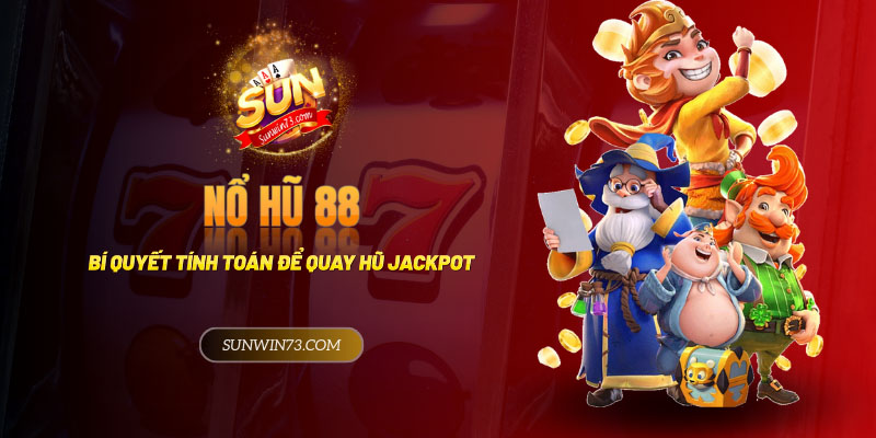 Nổ hũ 88 - Bí quyết tính toán chọn hũ để trúng Jackpot