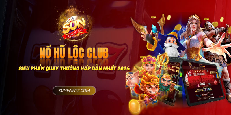 Nổ hũ loc club - Siêu phẩm quay thưởng đẳng cấp năm 2024