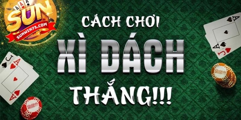 Hướng dẫn chi tiết cách chơi Xì dách dành cho người mới bắt đầu